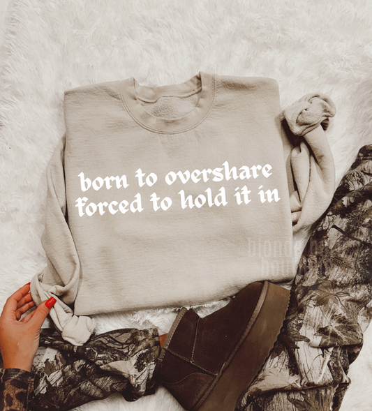 BORN TO OVERSHARE FORCED TO HOLD IT IN CREW